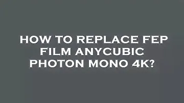 How to replace fep film anycubic photon mono 4k?