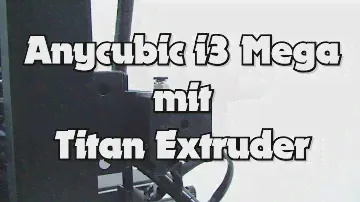 Anycubic i3 Mega mit Titan Extruder